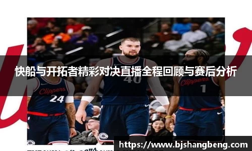 快船与开拓者精彩对决直播全程回顾与赛后分析